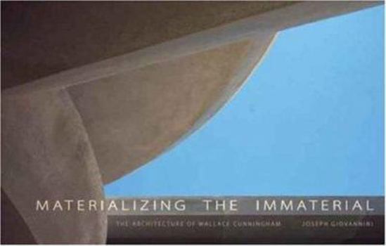 Hardcover Materializing the Immaterial: The Architecture of Wallace Cunningham Book