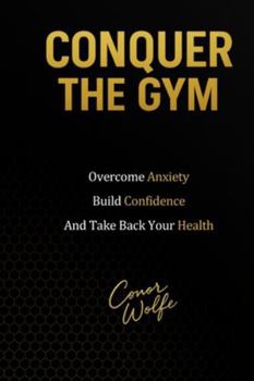Paperback Conquer The Gym: Overcome Anxiety, Build Confidence, and Take Back Your Health Book