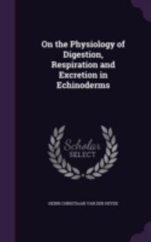 Hardcover On the Physiology of Digestion, Respiration and Excretion in Echinoderms Book
