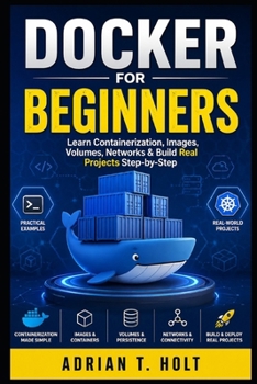 Paperback Docker for Beginners: Learn Containerization, Images, Volumes, Networks & Build Real Projects Step-by-Step Book