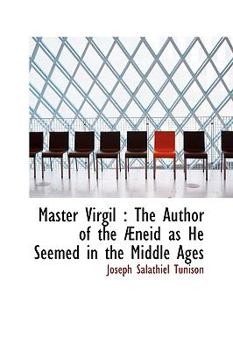Master Virgil : The Author of the ?neid as He Seemed in the Middle Ages