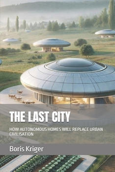 Paperback The Last City: How Autonomous Homes Will Replace Urban Civilisation Book