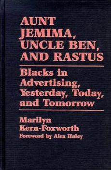 Hardcover Aunt Jemima, Uncle Ben, and Rastus: Blacks in Advertising, Yesterday, Today, and Tomorrow Book