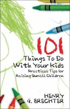 Paperback 101 Things to Do with Your Kids: Practical Tips for Raising Small Children Book