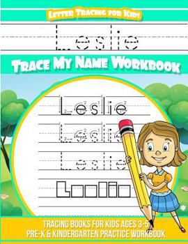 Leslie Letter Tracing for Kids Trace my Name Workbook: Tracing Books for Kids ages 3 - 5 Pre-K & Kindergarten Practice Workbook
