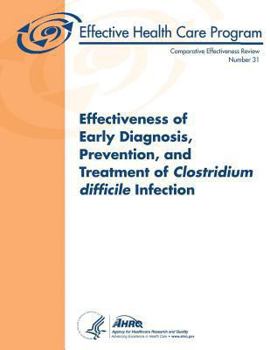 Paperback Effectiveness of Early Diagnosis, Prevention, and Treatment of Clostridium difficile Infection: Comparative Effectiveness Review Number 31 Book