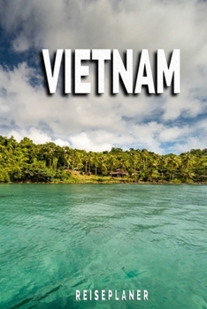 Vietnam - Reiseplaner: Urlaubsplaner für deine Reise | Checklisten | Kontaktdaten | Packliste | Platz für Fotos und Zeichnungen | 108 Seiten | 6" x 9" (ca. Din-A5) (German Edition)