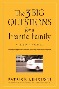 Hardcover The 3 Big Questions for a Frantic Family: A Leadership Fable... about Restoring Sanity to the Most Important Organization in Your Life Book
