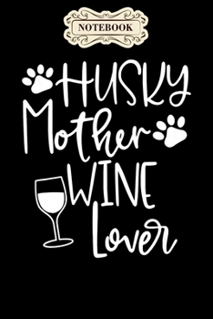 Notebook: Husky mom dog wine huskies mothers day gift puppy Notebook, mother's day  gifts, mom birthday gifts, mothers day gift from daughter, son, for mom , daughter ,6" x 9"/Notebook