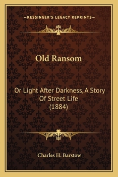 Old Ransom: Or Light After Darkness, A Story Of Street Life