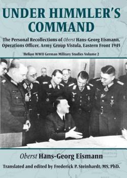 Paperback Under Himmler's Command: The Personal Recollections of Oberst Hans-Georg Eismann, Operations Officer, Army Group Vistula, Eastern Front 1945 Book