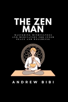 Paperback The Zen Man: Mastering Mindfulness and Meditation for Inner Peace and Wellbeing Book