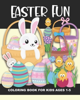 Paperback Easter Fun Coloring Book for Kids Ages 1-5: Easter Bunnies, Baskets, Chicks, Eggs, Flowers, Egg Hunt Baskets, Eggs in Grass, and More - Fun and Simple Book