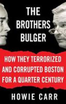Hardcover The Brothers Bulger: How They Terrorized and Corrupted Boston for a Quarter Century Book