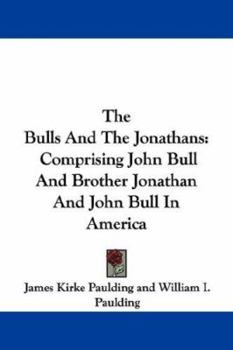 Paperback The Bulls And The Jonathans: Comprising John Bull And Brother Jonathan And John Bull In America Book