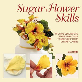 Hardcover Sugar Flower Skills: The Cake Decorator's Step-By-Step Guide to Making Exquisite Lifelike Flowers Book