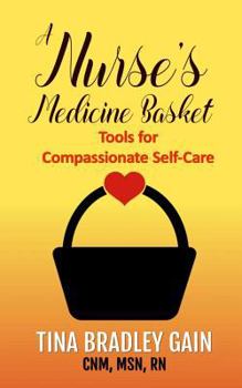 Paperback A Nurse's Medicine Basket: Tools for Compassionate Self-Care Book