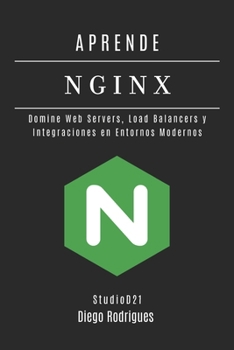 APRENDE NGINX: Domina Web Servers, Load Balancers e Integraciones en Entornos Modernos (Infraestructura y Automatización España) (Spanish Edition)