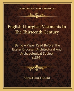 Paperback English Liturgical Vestments In The Thirteenth Century: Being A Paper Read Before The Exeter Diocesan Architectural And Archaeological Society (1895) Book
