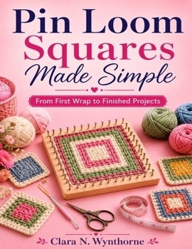Paperback Pin Loom Squares Made Simple: From First Wrap to Finished Projects Book