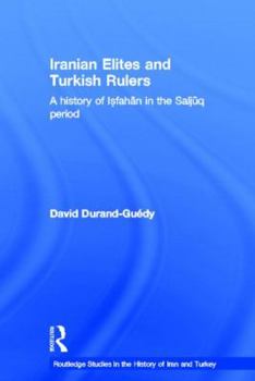 Hardcover Iranian Elites and Turkish Rulers: A History of Isfahan in the Saljuq Period Book