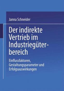 Paperback Der Indirekte Vertrieb Im Industriegüterbereich: Einflussfaktoren, Gestaltungsparameter Und Erfolgsauswirkungen [German] Book