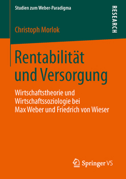 Rentabilitat Und Versorgung: Wirtschaftstheorie Und Wirtschaftssoziologie Bei Max Weber Und Friedrich Von Wieser