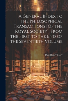 Paperback A General Index to the Philosophical Transactions [Of the Royal Society], From the First to the End of the Seventieth Volume Book