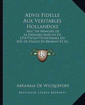 Paperback Advis Fidelle Aux Veritables Hollandois: Avec Un Memoire De La Derniere Marche De L'Armee Du Roy De France En Brabant Et En Flandre (1673) [French] Book