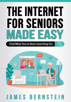 Paperback The Internet for Seniors Made Easy: Find What You've Been Searching For Book