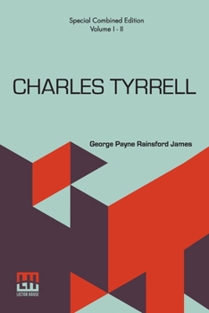Charles Tyrrell (Complete): Or, The Bitter Blood. Complete Edition Of Two Volumes, Vol. I. - II.