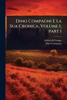 Paperback Dino Compagni E La Sua Cronica, Volume 1, part 1 [Italian] Book