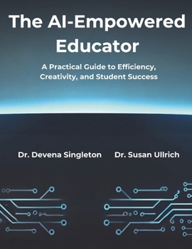 The AI-Empowered Educator: A Practical Guide to Efficiency, Creativity, and Student Success