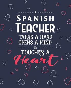 Paperback A Spanish Teacher Takes A Hand Opens A Mind & Touches A Heart: Dot Grid Notebook and Appreciation Gift for Foreign Language Teachers Book