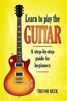 Paperback Learn to Play the Guitar: A step-by-step guide for beginners Book