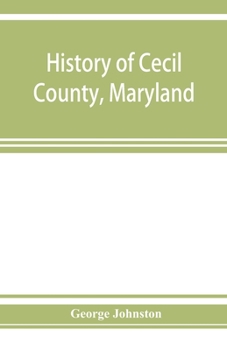 Paperback History of Cecil County, Maryland: and the early settlements around the head of Chesapeake bay and on the Delaware river, with sketches of some of the Book