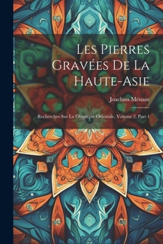 Les Pierres Gravées De La Haute-Asie: Recherches Sur La Glyptique Orientale, Volume 2, part 1 (French Edition)