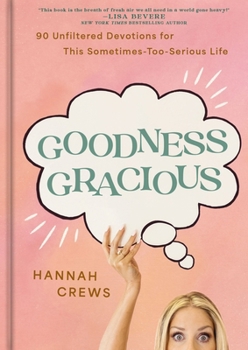 Hardcover Goodness Gracious: 90 Unfiltered Devotions for This Sometimes-Too-Serious Life - The Perfect Mother's Day Gift for Christian Moms Book