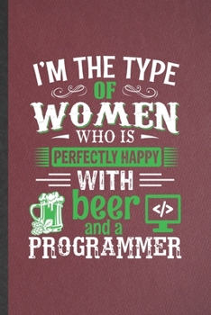 I'm the Type of Women Who Is Perfectly Happy with Beer and a Programmer: Programmer Lined Notebook, Practical Dad Mom Gift, Fashionable Funny Creative Writing Record, Retro Classic 6X9 110 Page