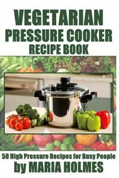 Paperback Vegetarian Pressure Cooker Recipe Book: 50 High Pressure Recipes for Busy People Book