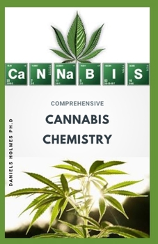 COMPREHENSIVE CANNABIS CHEMISTRY: Complete Guide On Cannabis Analysis,Extraction,Processing,Harvesting,Techniques and Therapeutic Condition