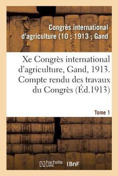 Xe Congrès international d'agriculture, Gand, 1913. Tome 1