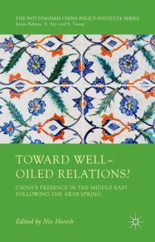 Hardcover Toward Well-Oiled Relations?: China's Presence in the Middle East Following the Arab Spring Book