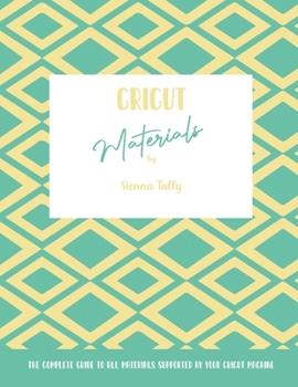 Paperback Cricut Materials: The Complete Guide To All Materials Supported By Your Cricut Machine Book