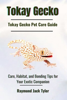 Tokay Gecko: Care, Habitat, and Bonding Tips for Your Exotic Companion