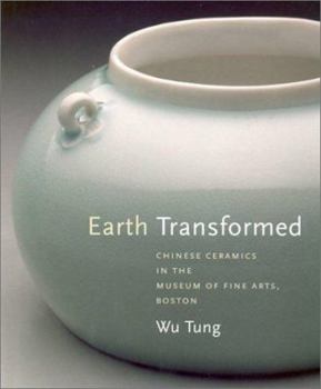 Hardcover Earth Transformed: Chinese Ceramics in the Museum of Fine Arts, Boston Book