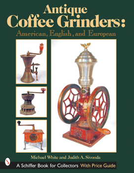 Hardcover Antique Coffee Grinders: American, English, and European Book