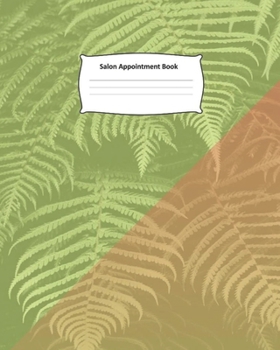 Salon Appointment Book: Green Leaves Schedule Notebook for Nail Salons, Dog Grooming Salons, Hair Stylist, Beauty & Massage Businesses with Times ... Pages, Spaced In 15 Minute Increments.
