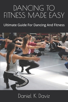Paperback Dancing to Fitness Made Easy: Ultimate Guide For Dancing And Fitness Book