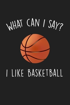 Paperback What Can I Say I Like Basketball: Blank Lined Notebook To Write In For Notes, To Do Lists, Notepad, Journal, Funny Gifts For Basketball Lover Book